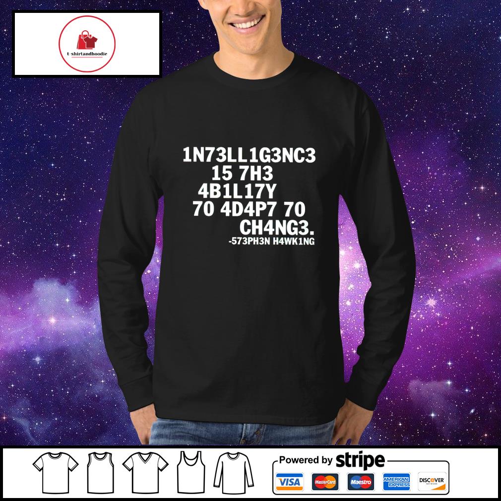 1n73LL1G3NC3 15 7H3 4B1L17Y 70 4D4P7 70 CH4NG3 shirt, hoodie, sweater