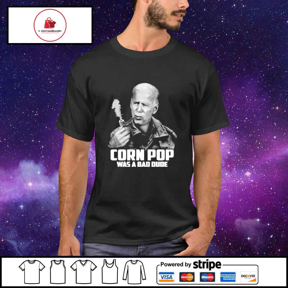 cornpop was a bad dude shirt