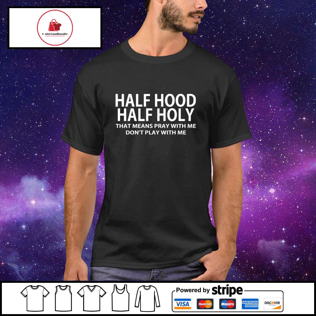 Half Hood Half Holy Shirt, Pray With Me Dont Play With Me Shirt