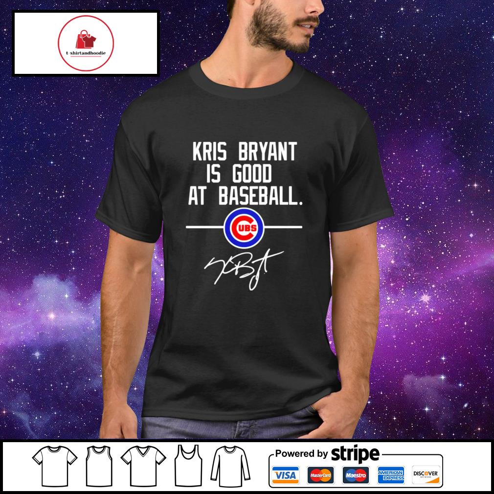 KRIS BRYANT IS BETTER AT BASEBALL THAN ME shirt, hoodie, sweater, long  sleeve and tank top