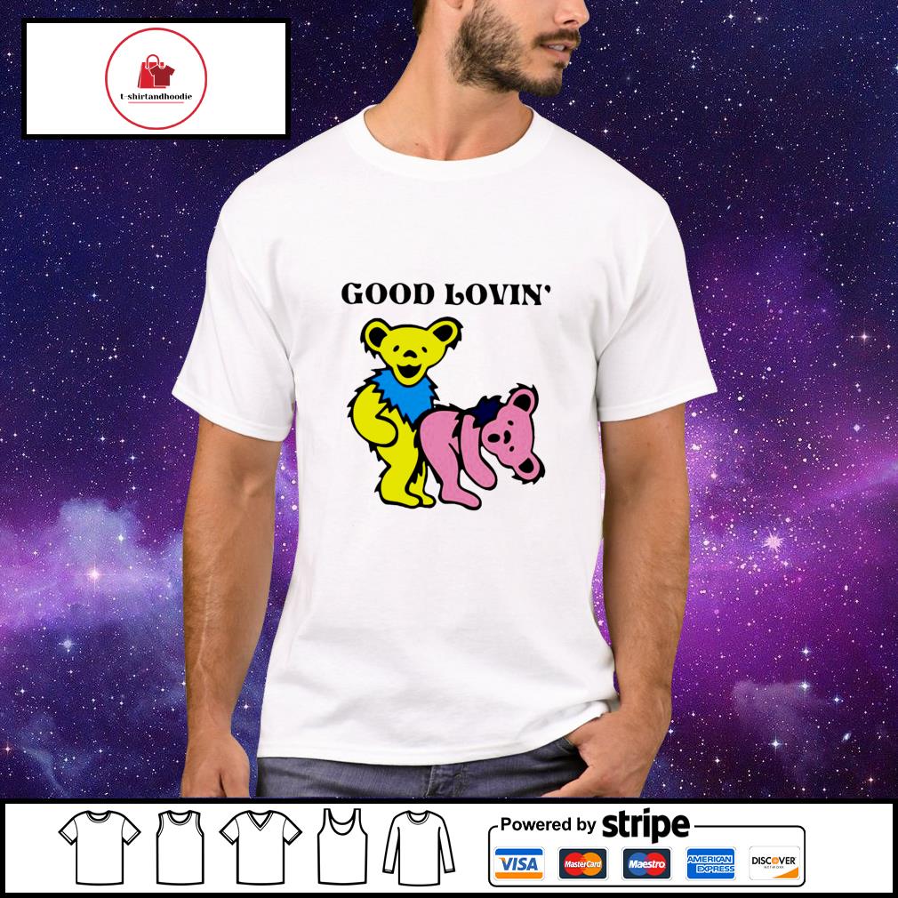 Grateful Dead Bears Good Lovin' T Shirts, Hoodies, Sweatshirts