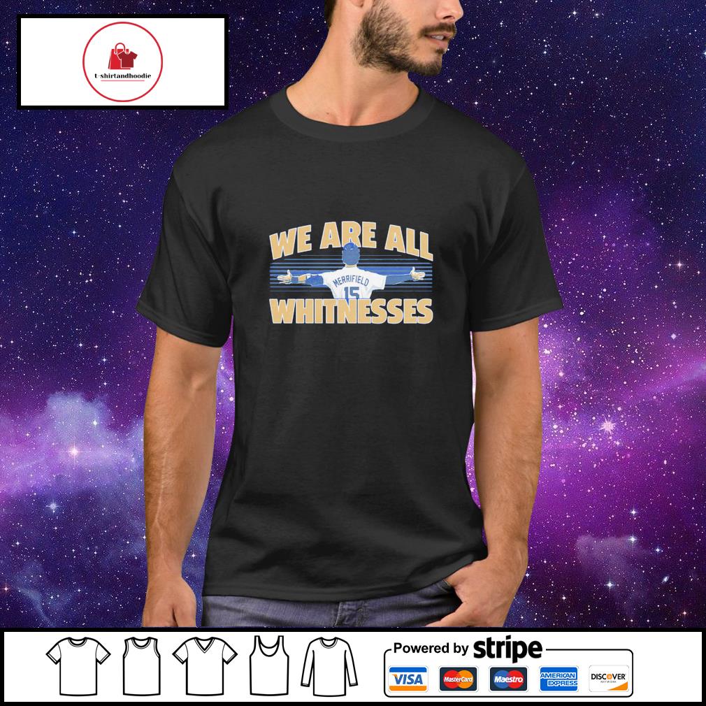Whit Merrifield we are all Whitnesses shirt, hoodie, sweater, long sleeve  and tank top