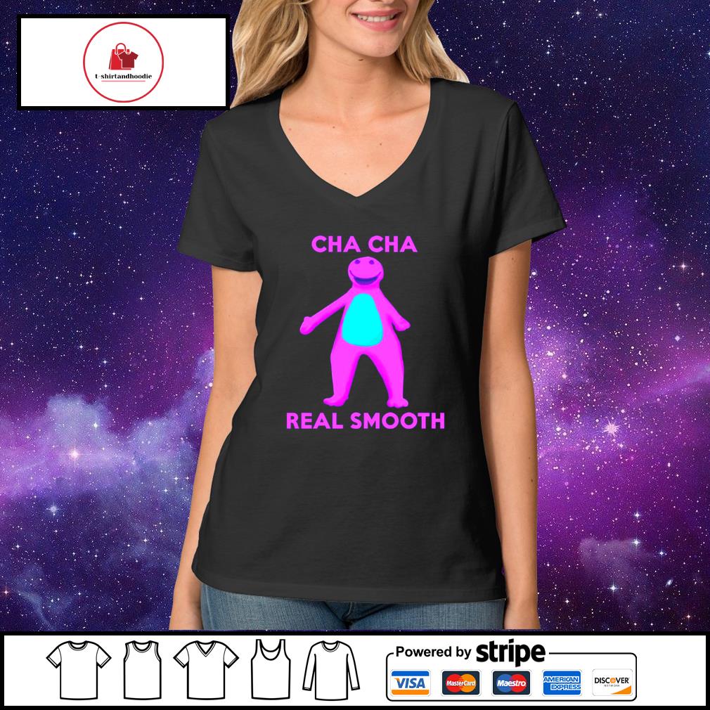 Cha cha real smooth shirt hoodie sweater long sleeve and tank top