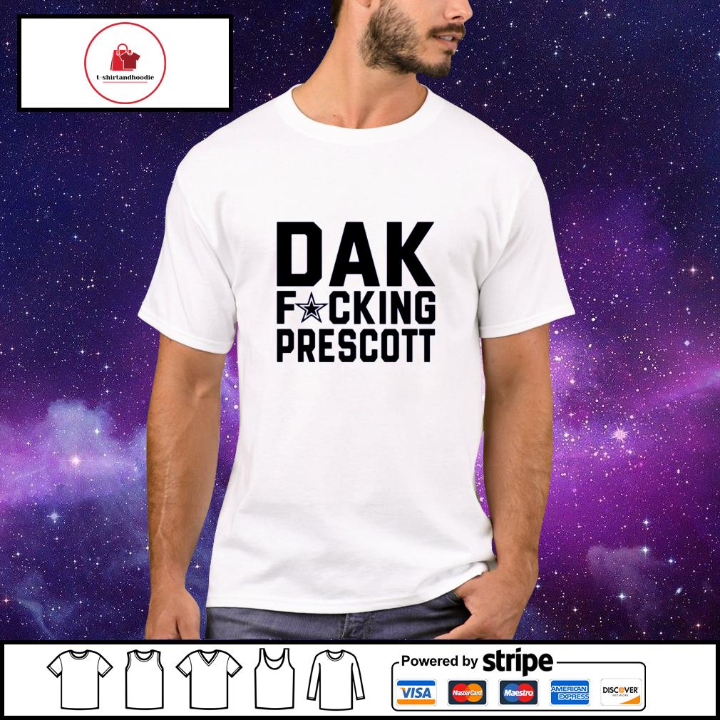 Funny Dallas Cowboys Dak Fucking Prescott Shirt, hoodie, sweater, long  sleeve and tank top