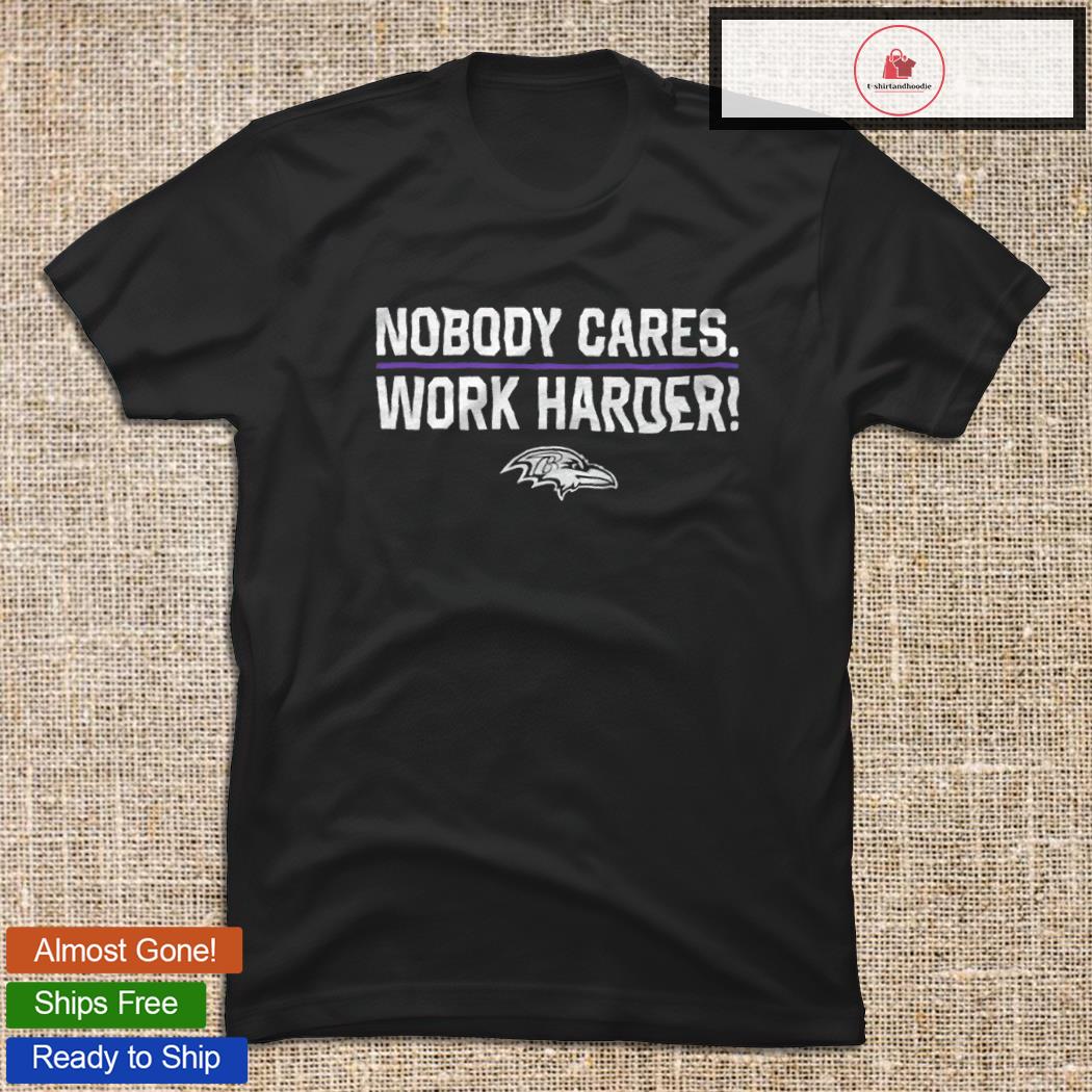 Baltimore Ravens Nobody Cares Work Harder Shirt, hoodie, sweater, long  sleeve and tank top