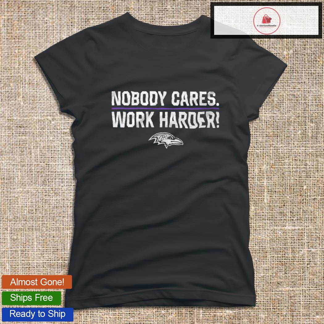 Baltimore Ravens Nobody Cares Work Harder shirt, hoodie, sweater, long  sleeve and tank top