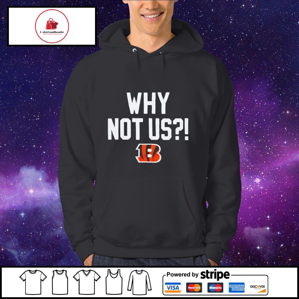 Official Why Not Us Bengals Shirt, hoodie, sweater, long sleeve