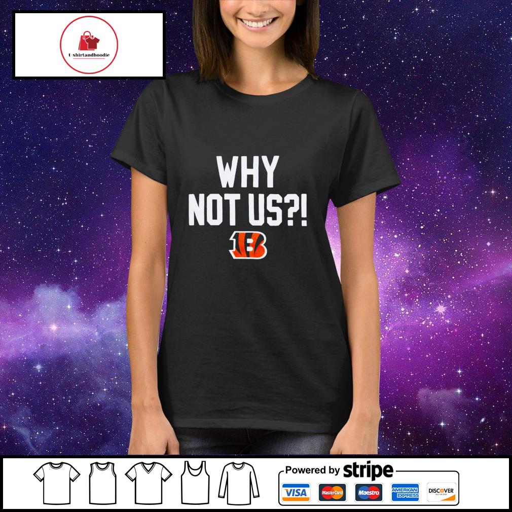 Cincinnati Bengals why not us bengals shirt, hoodie, sweater, long sleeve  and tank top