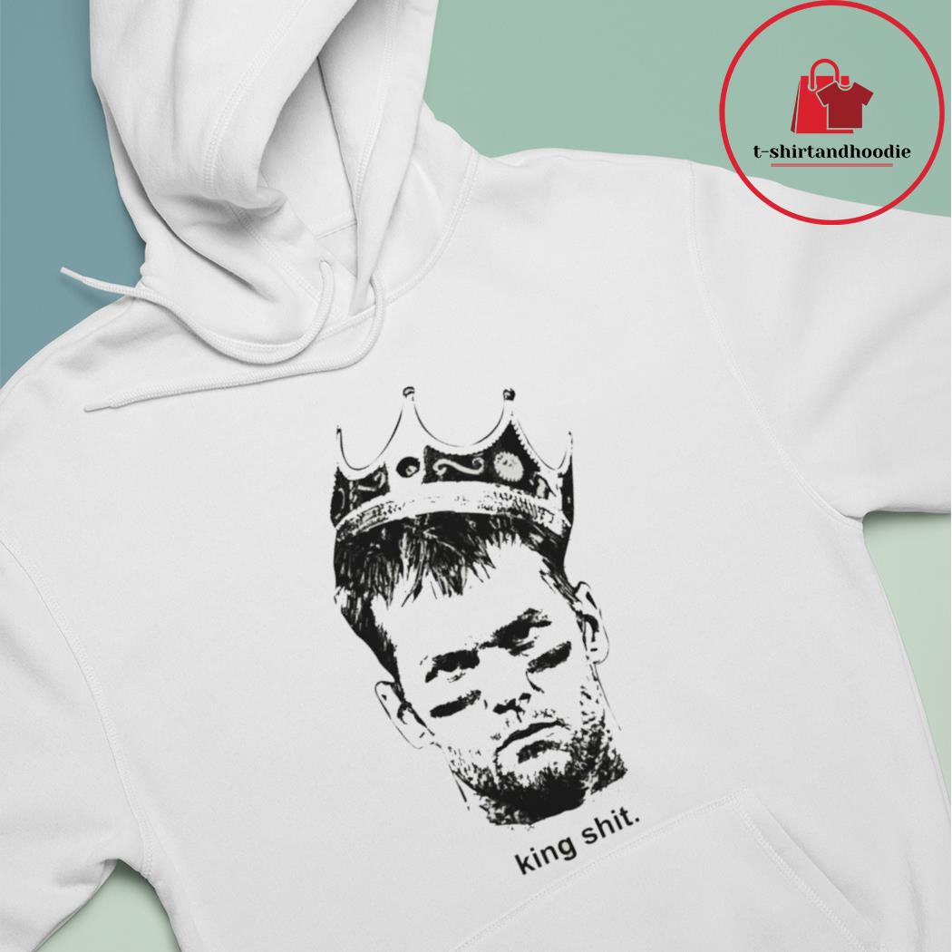 Official tom Brady King Shit shirt, hoodie, sweater, long sleeve