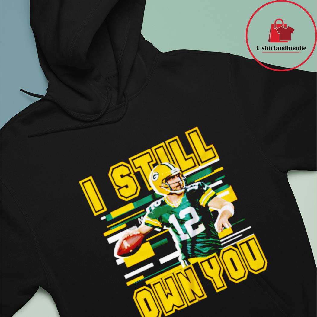 Aaron Rodgers I Still Own You Shirt, Hoodie, Sweater, Long