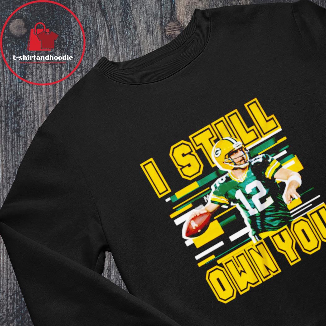 Aaron Rodgers I Still Own You Green Bay Packer shirt, hoodie