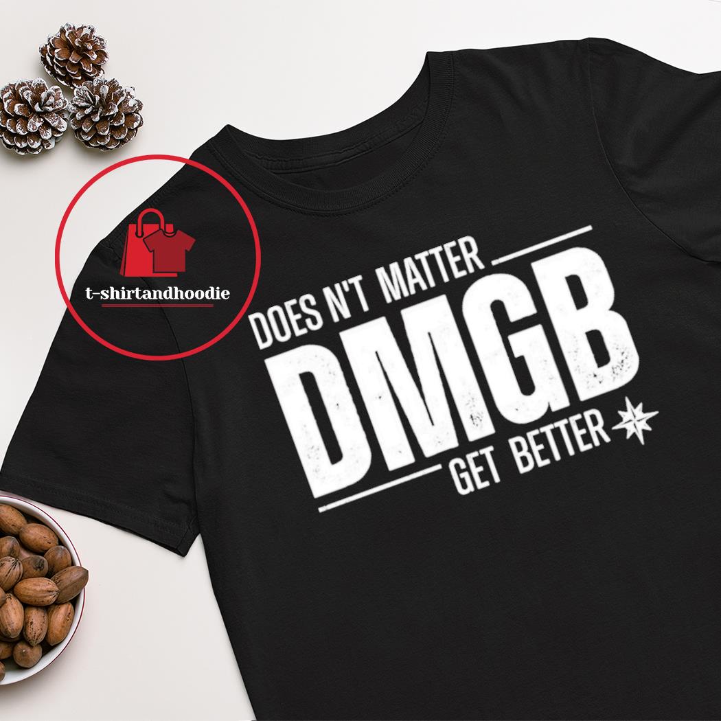 Doesn't matter dmgb get better julio rodríguez shirt, hoodie