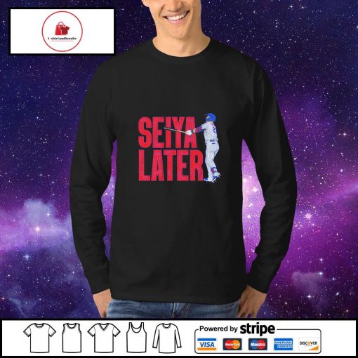 Seiya suzuki seiya later shirt, hoodie, sweater, long sleeve and tank top