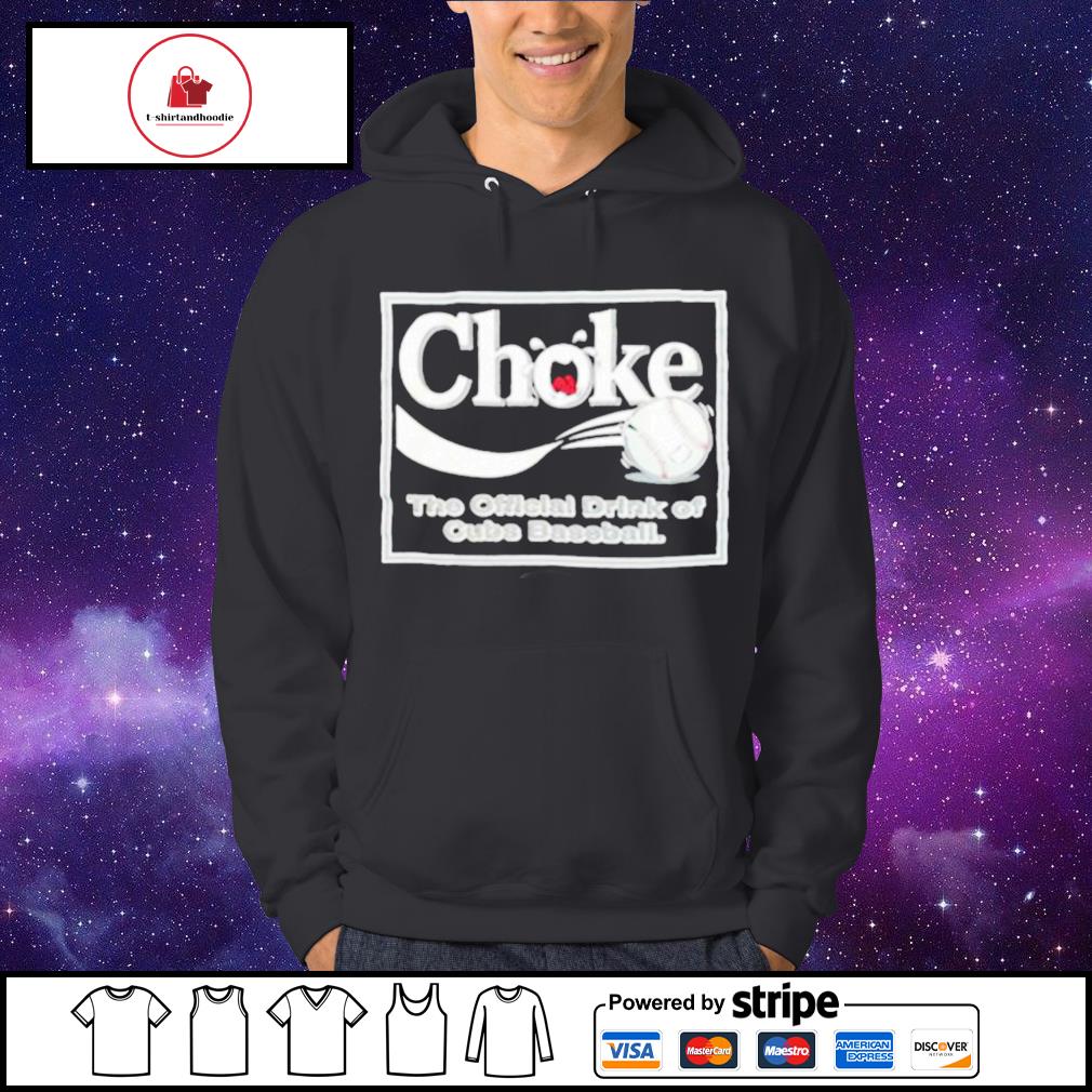 Choke The Official Drink Of Cubs Baseball shirt, hoodie, sweater, long  sleeve and tank top