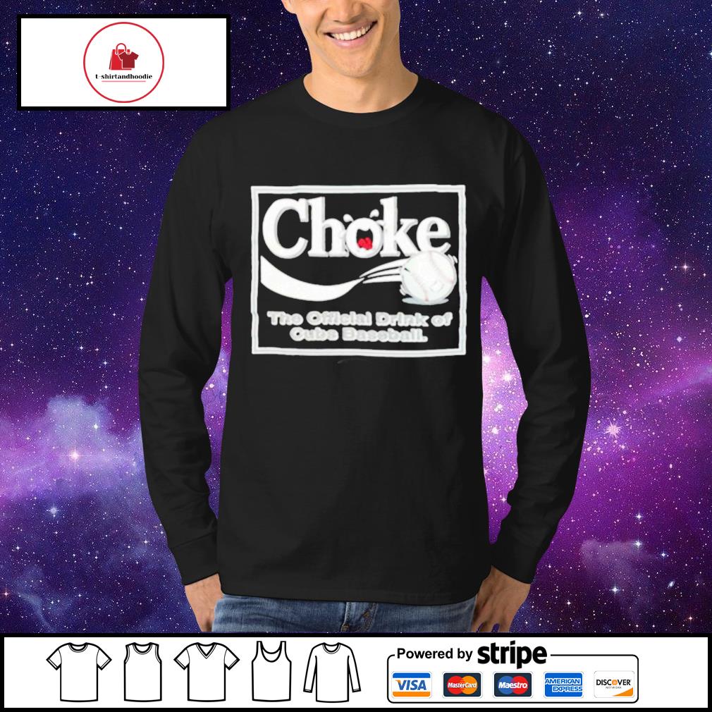 Choke The Official Drink Of Cubs Baseball shirt, hoodie, sweater, long  sleeve and tank top