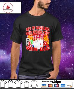 99% of gamblers quit before they win big shirt