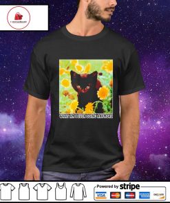 Black cat what am i even doing anymore shirt
