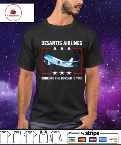 DeSantis airlines bringing the border to you shirt
