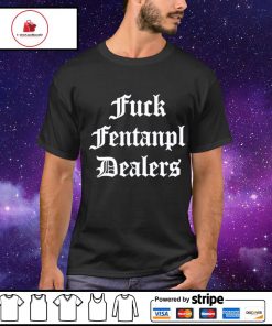Fck fentanyl dealers shirt