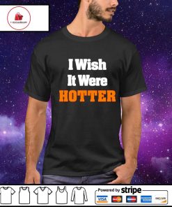 I wish it were hotter shirt