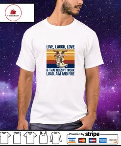 Live laugh love if that doesn’t work load aim and fire vintage shirt