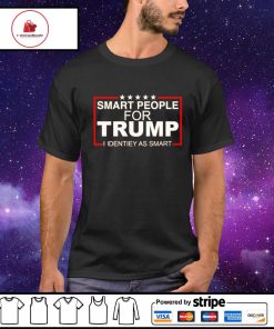 Smart people for Trump i identify as smart shirt