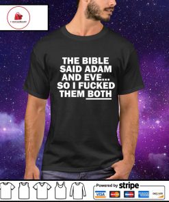 The bible said adam and eve so i fucked them both shirt