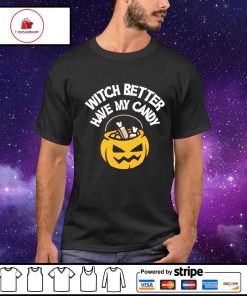Witch better have my candy Halloween shirt