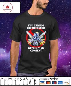 You cannot overtrigger without my consent shirt