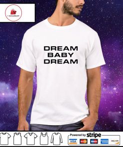 Dream baby dream shirt