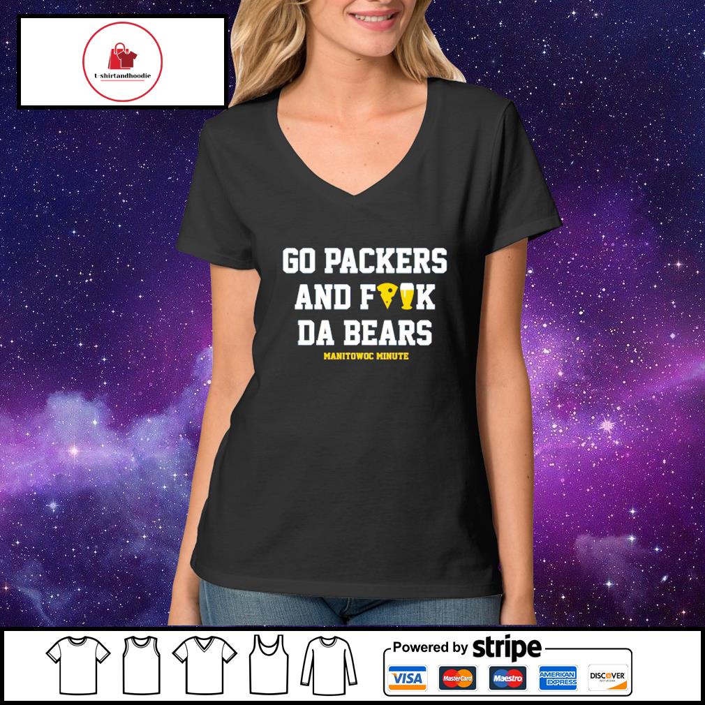 Go Packers and fuck da bears 2022 shirt, hoodie, sweater, long sleeve and  tank top