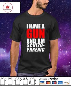 I have a gun and am Schizophrenic 2022 shirt