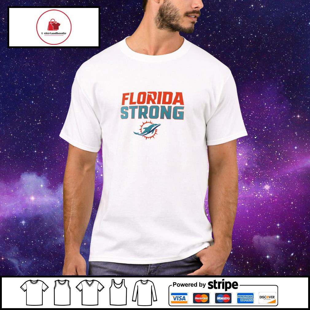 Florida Strong Miami Dolphins T-Shirt, hoodie, sweater, long