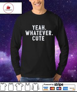 New York Yankees yeah whatever cute shirt, hoodie, sweater, long