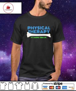Physical therapy it’s going tibia okay shirt