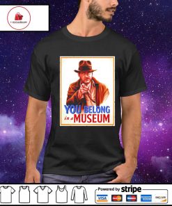 You belong in a museum shirt