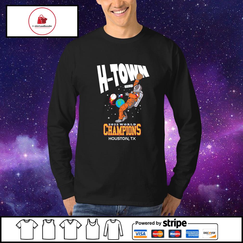 Houston Astros H-Town Level Up 2022 World Champions Houston TX shirt,  hoodie, sweater, long sleeve and tank top