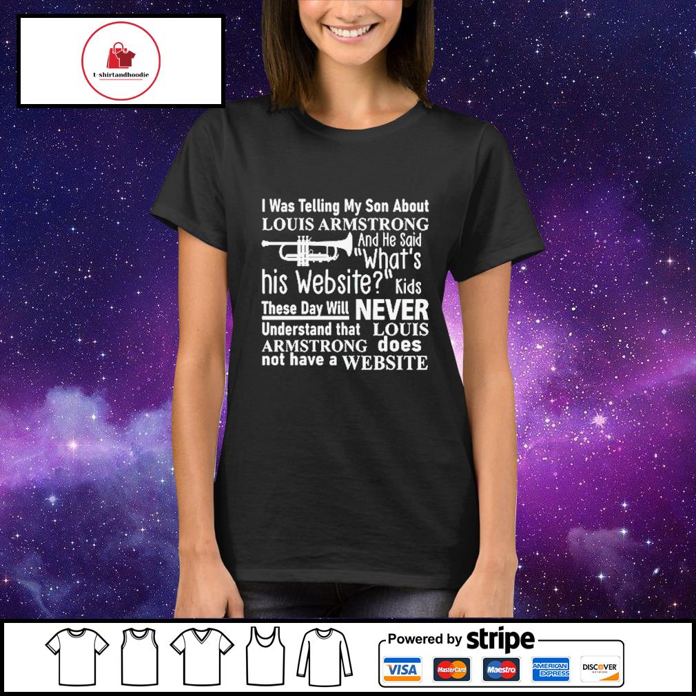 I Was Telling My Son About Louis Armstrong And He Said His Website T-Shirt  | Active T-Shirt