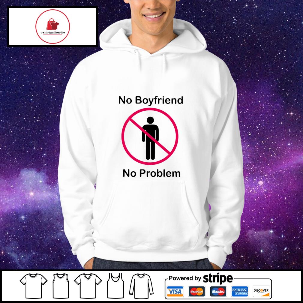 No boyfriend no problem shirt hoodie sweater long sleeve and