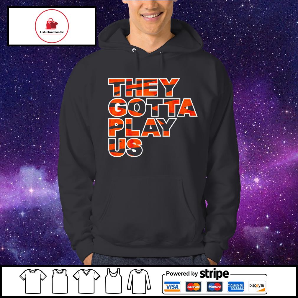 Cincinnati Bengals Sweatshirt They Gotta Play Us Trendy Bengals