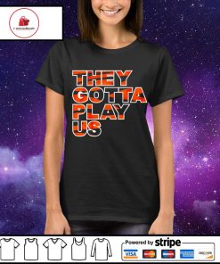 Cincinnati Bengals they gotta play US 2022 shirt, hoodie, sweater, long  sleeve and tank top