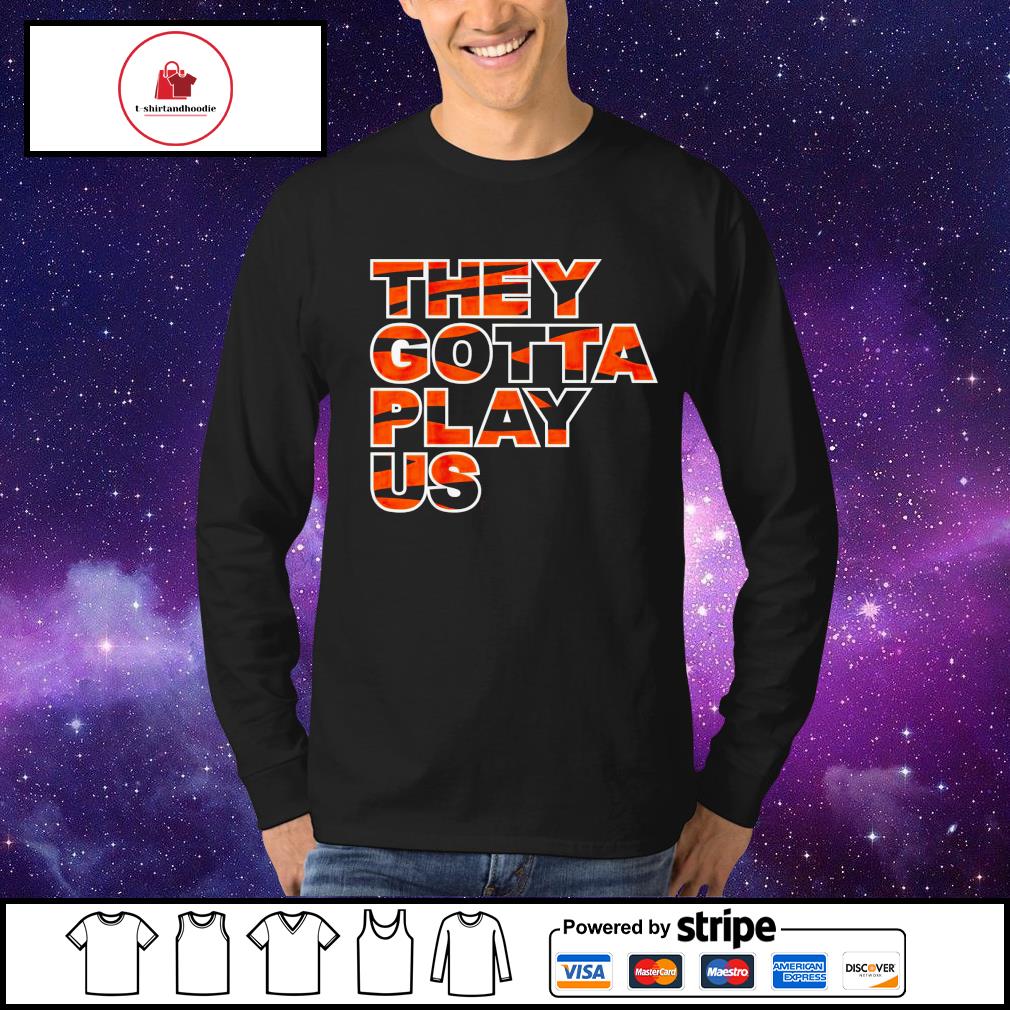 Cincinnati Bengals They Gotta Play Us Shirt - Teespix - Store