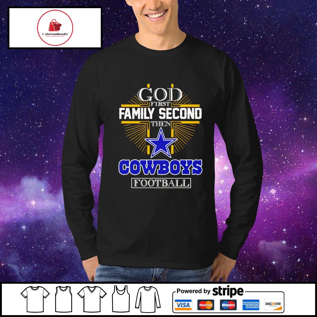 Premium God First Family Second Then Dallas Cowboys Football Shirt - Ears  Tees