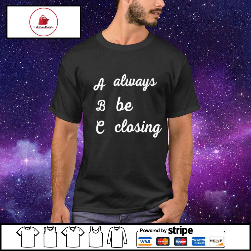 Always be closing shirt
