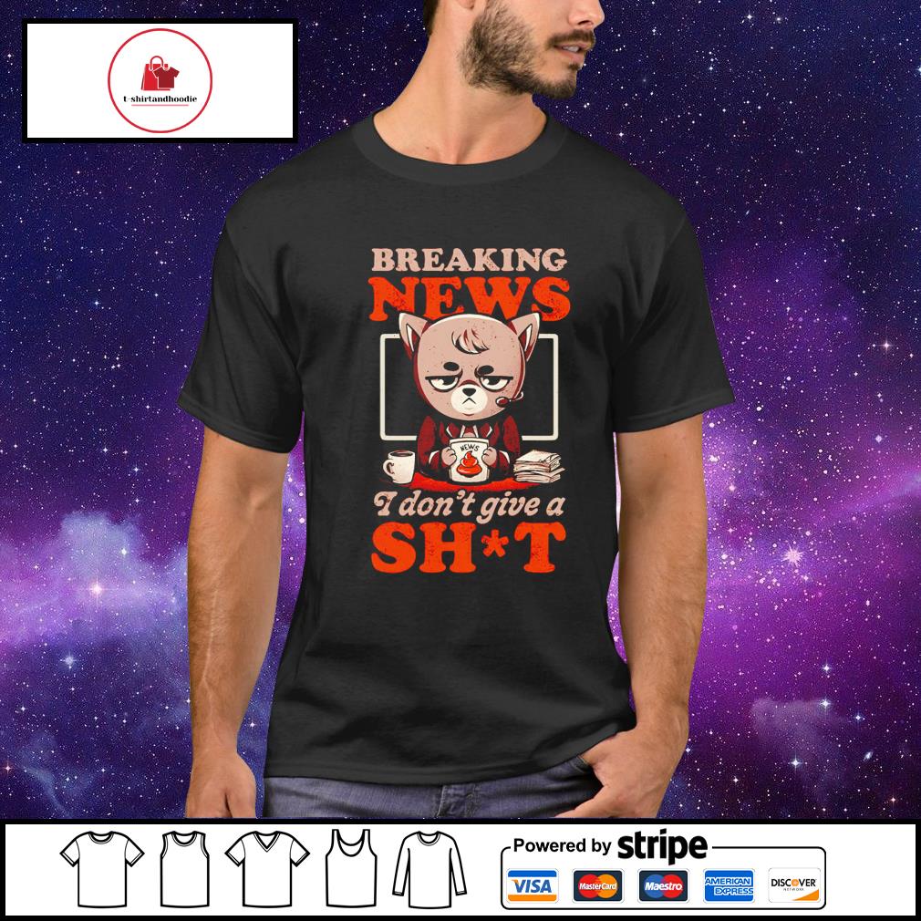 Breaking news i don't give a shit shirt