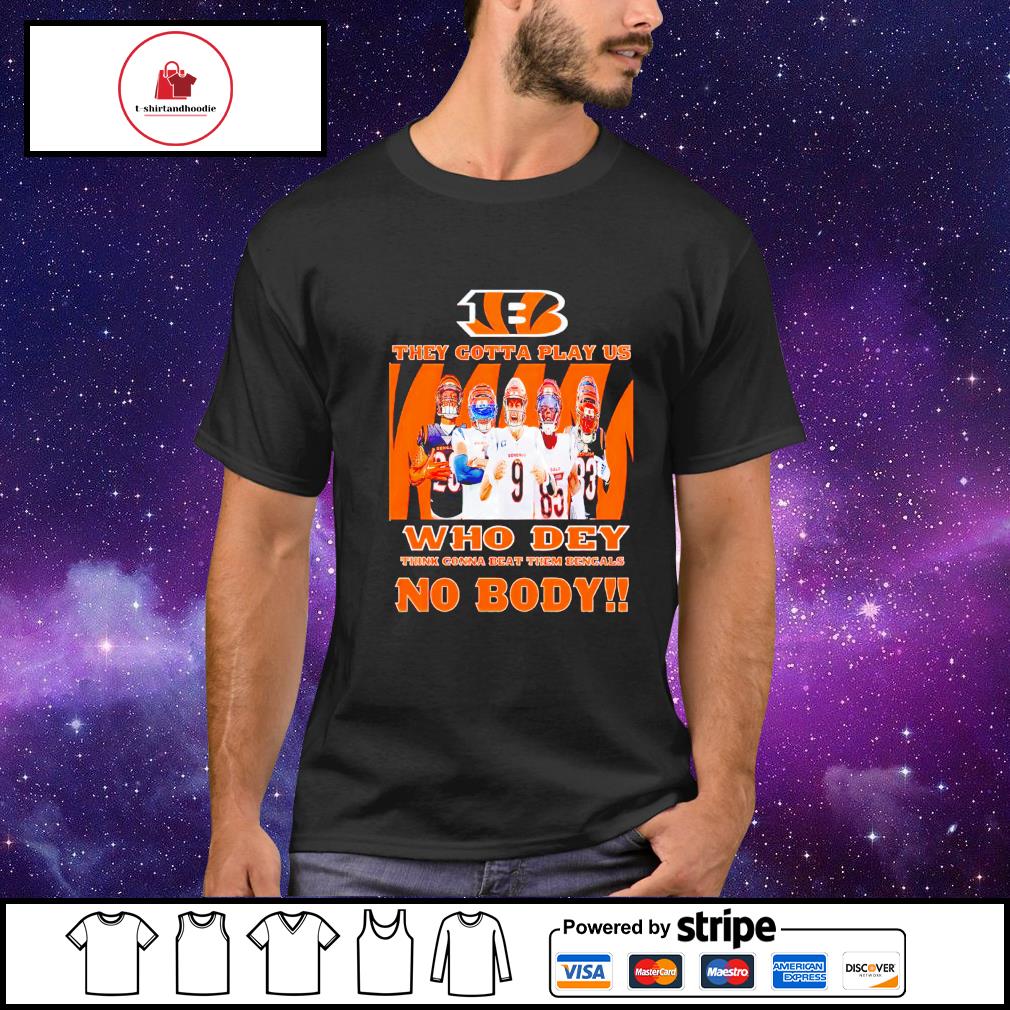 Cincinnati Bengals They Gotta Play Us shirt,Sweater, Hoodie, And Long  Sleeved, Ladies, Tank Top