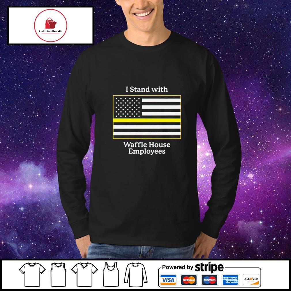 I stand with Waffle House employees shirt, hoodie, sweater, long sleeve and  tank top