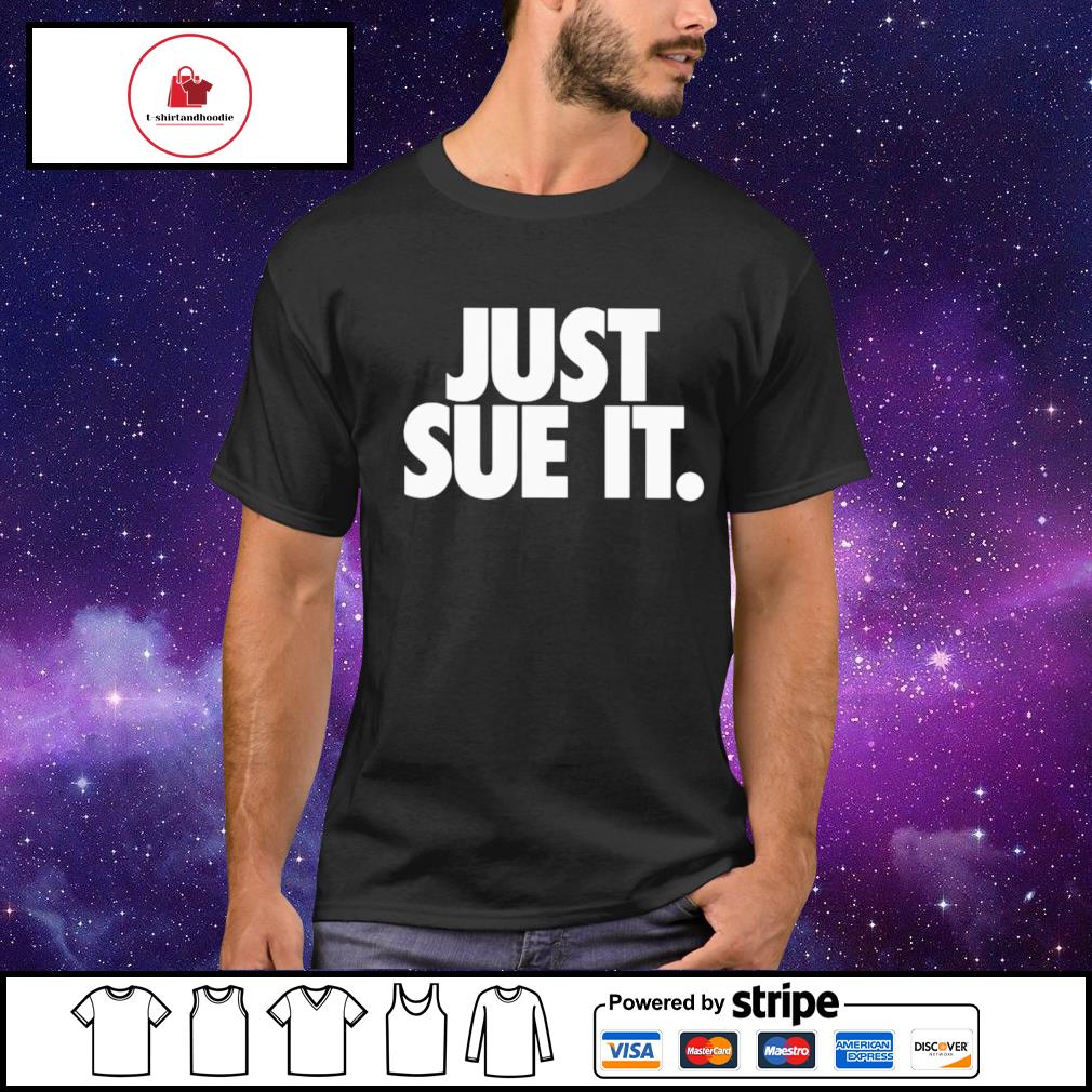 Just sue it shirt