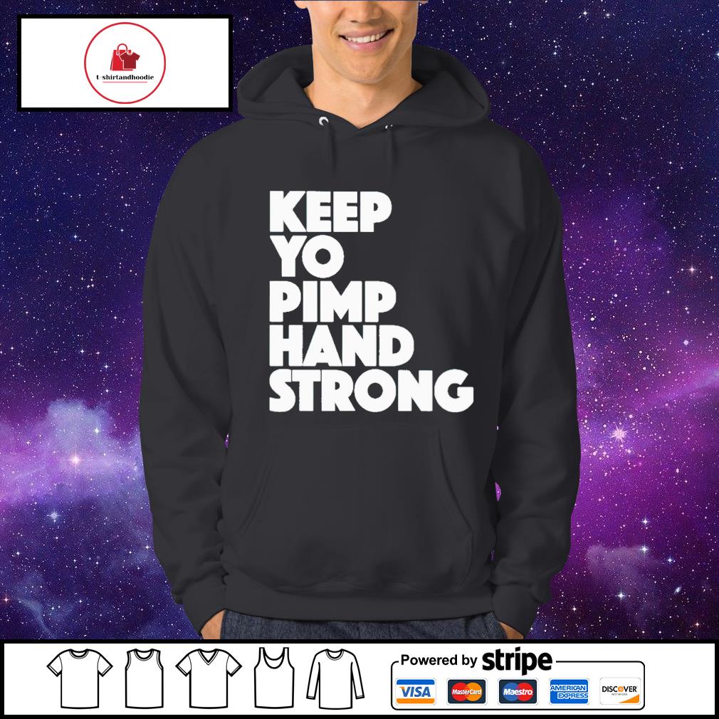 Keep yo pimp hand strong shirt, hoodie, sweater, long sleeve and