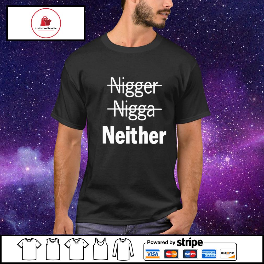 Nigger nigga neither shirt